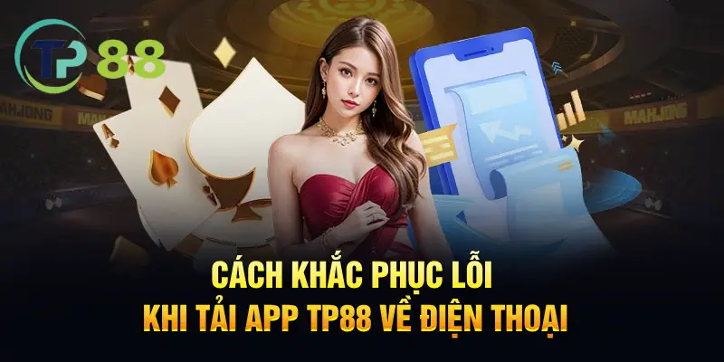 Cách khắc phục lỗi khi tải app TP88 về điện thoại