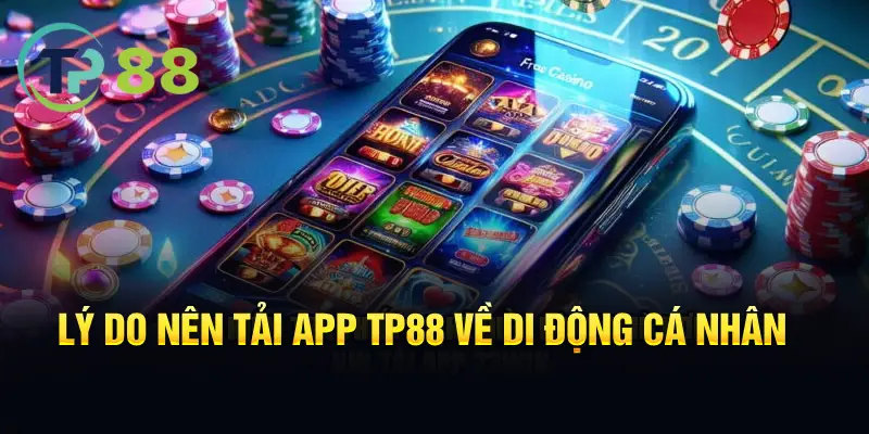 Lý do nên tải app TP88 về điện thoại di động cá nhân (smartphone)