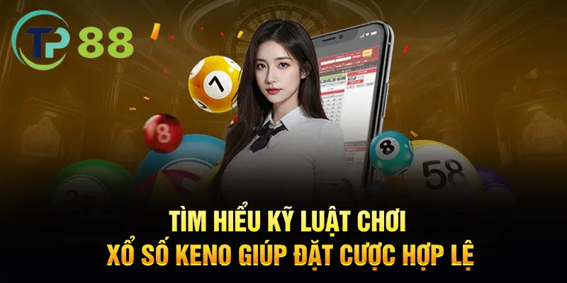 Tìm hiểu kỹ luật chơi xổ số Keno giúp đặt cược hợp lệ