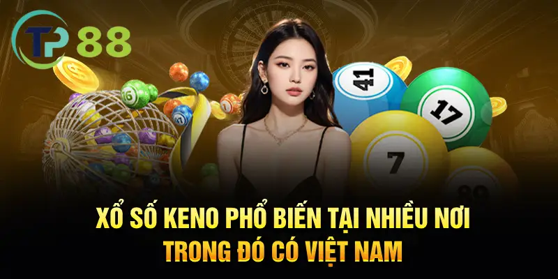 Xổ số Keno phổ biến tại nhiều nơi, trong đó có Việt Nam