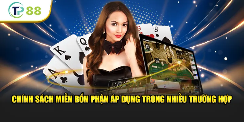 Chính sách miễn bổn phận áp dụng trong nhiều trường hợp