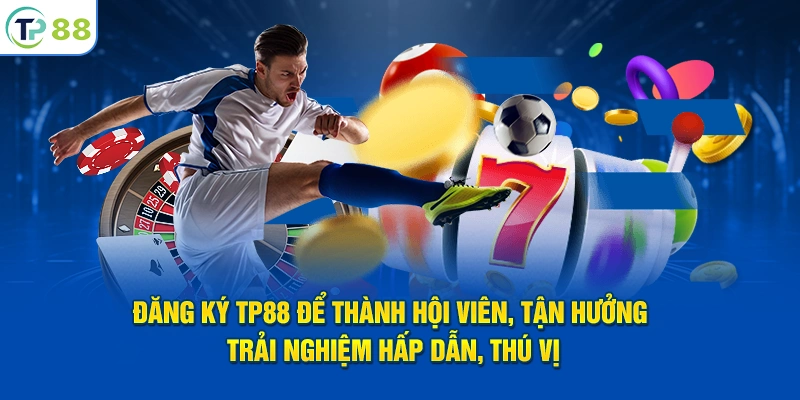 Đăng ký TP88 để thành hội viên, tận hưởng trải nghiệm hấp dẫn, thú vị