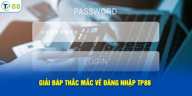 Giải đáp thắc mắc về đăng nhập TP88