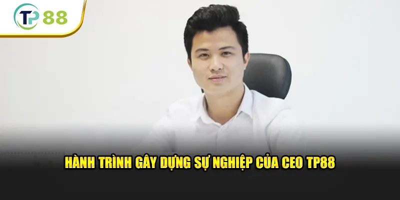 Hành trình gây dựng sự nghiệp của CEO TP88