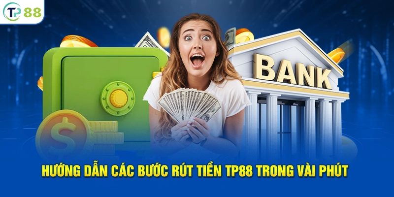 Hướng dẫn các bước rút tiền TP88 trong vài phút