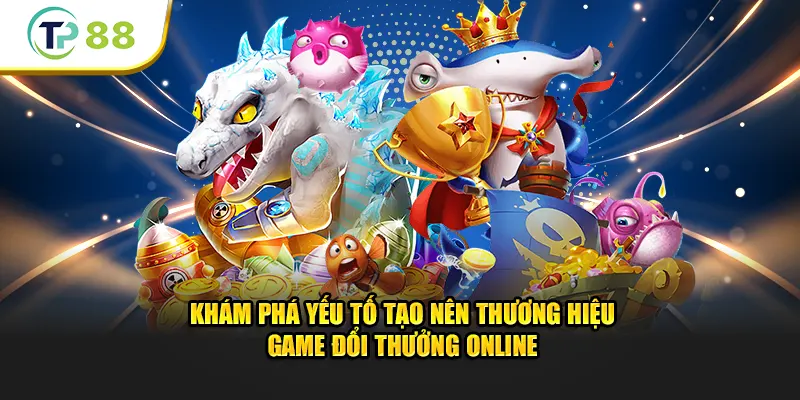 Khám phá yếu tố tạo nên thương hiệu game bắn cá TP88 đổi thưởng online