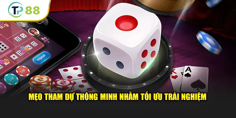 Mẹo tham dự thông minh nhằm tối ưu trải nghiệm trên TP88