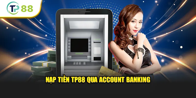 Nạp tiền TP88 qua account banking (tài khoản giao dịch ngân hàng điện tử)