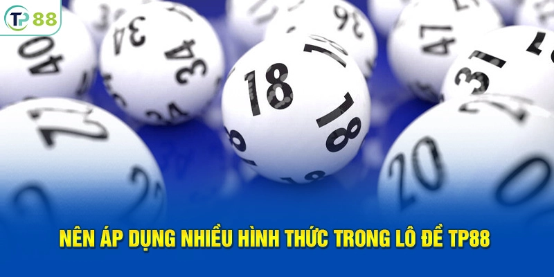 Nên áp dụng nhiều hình thức trong lô đề TP88