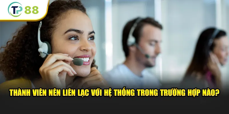 Thành viên nên liên lạc với hệ thống trong trường hợp nào?