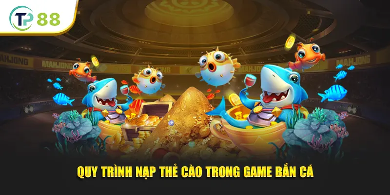 Quy trình nạp thẻ cào trong game bắn cá TP88