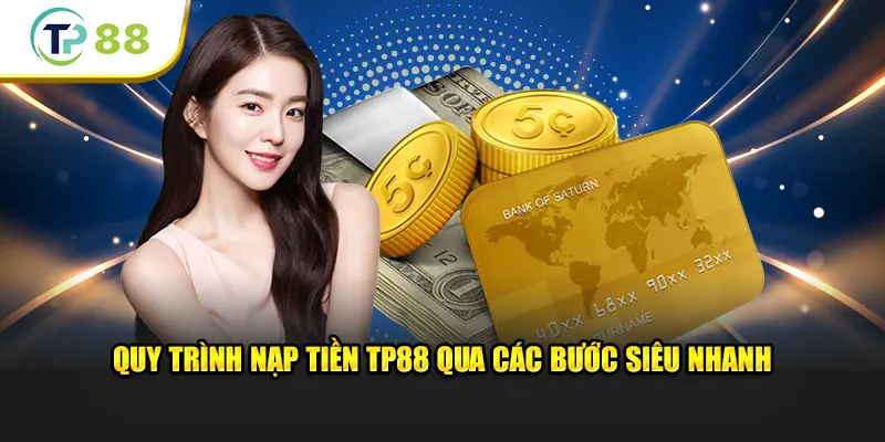 Quy trình nạp tiền TP88 qua các bước siêu nhanh