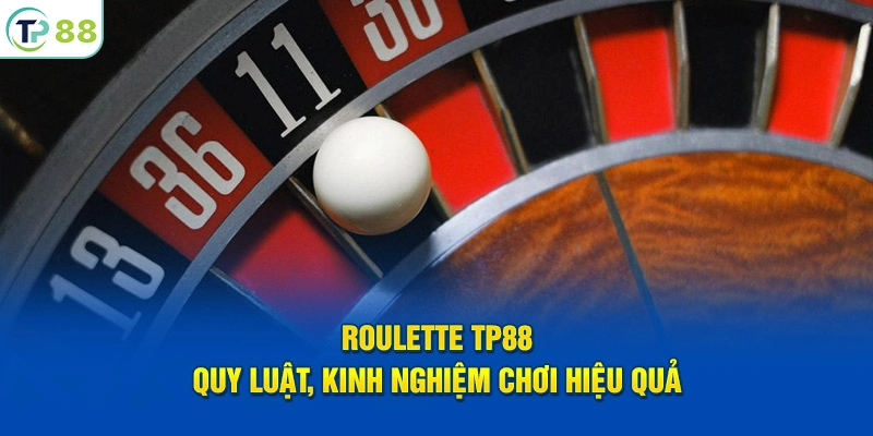 Roulette TP88 - Kinh Nghiệm Chơi Hiệu Quả Từ Cao Thủ Casino