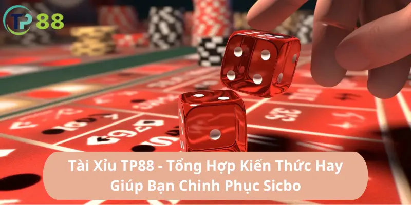 Tài Xỉu TP88 - Học Luật Đơn Giản Cùng Chiến Lược Hay