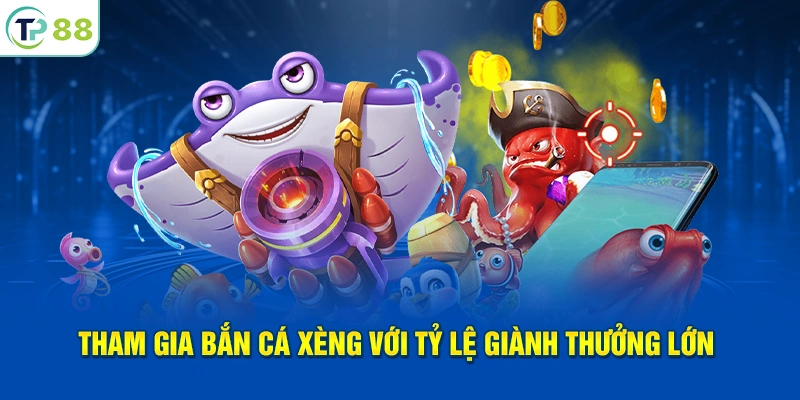 Tham gia bắn cá xèng với tỷ lệ giành thưởng lớn trên sảnh TP88