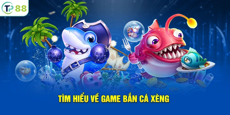 Tìm hiểu đôi điều cơ bản về game bắn cá xèng